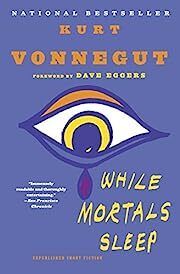 While Mortals Sleep: Unpublished Short Fiction by Kurt Vonnegut, Dave Eggers (Foreword); 2012. Softcover.