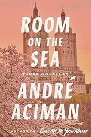 Room on the Sea: Three Novelas by André Aciman; 2025. Hardcover.