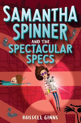 Samantha Spinner and the Spectacular Specs by Russell Ginns. 2019 Hardcover (Ch-FIC)