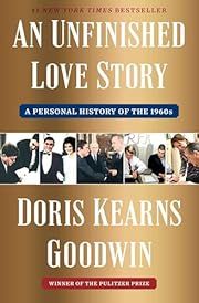 Unfinished Love Story, An: A Personal HIstory of the 1960s by Doris Kearns Goodwin; 2024. Hardcover.