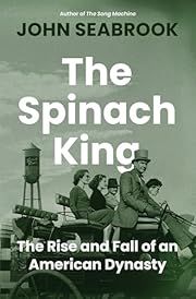 Spinach King, The: The Rise and Fall of an American Dynasty by John Seabrook; 2025. Hardcover.