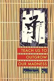 Teach Us to Outgrow Our Madness by Kenzaburo Oe; 1994. Softcover