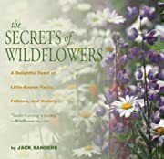 Secrets of Wildflowers, The: A Delightful Feast of Little-Known Facts, Folklore, and History by Jack Sanders; 2003. Hardcover