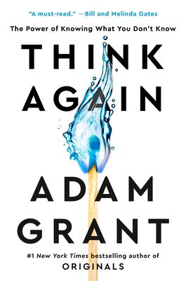 Think Again: The Power of Knowing What You Don't Know by Adam Grant. 2021. Hardcover.