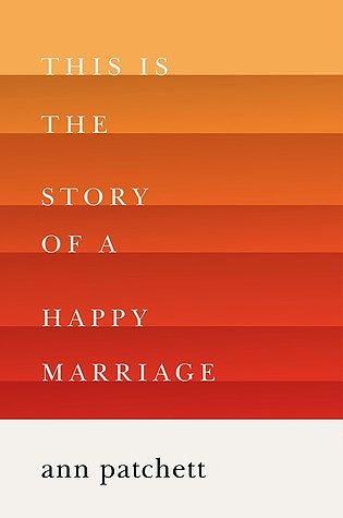 This is the Story of a Happy Marriage by Ann Patchett. 2013. Hardcover.