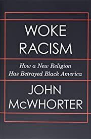 Woke Racism: How a New Religion Has Betrayed Black America by John McWhorter; 2021. Hardcover.