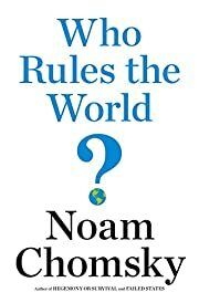 Who Rules the World? by Noam Chomsky; 2016. Hardcover. (First Edition)