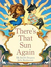 There's That Sun Again by M. K. Smith Despres, Julie Benbassat (Illustrator); 2024. Hardcover. (Ch-PIC)