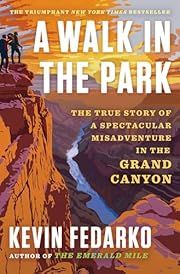 Walk in the Park, A: The True Story of a Spectacular Misadventure in the Grand Canyon by Kevin Fedarko; 2024. Hardcover.