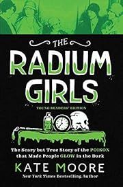 The Radium Girls: Young Readers' Edition by Kate Moore; 2020. Hardcover (Ch-NF)