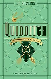 Quidditch Through the Ages by Kennilworthy Whisp; 2017. Hardcover.(Ch-FIC)