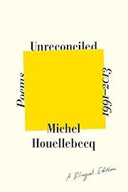 Unreconciled: Poems 1991-2013 by Michel Houellebecq, Gavin Bowd (Translator); 2017. Hardcover.