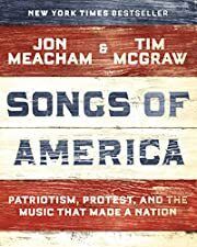 Songs of America: Patriotism, Protest, and the Music that Made a Nation by Jon Meacham &amp; Tim McGraw.  2019. Hardcover.