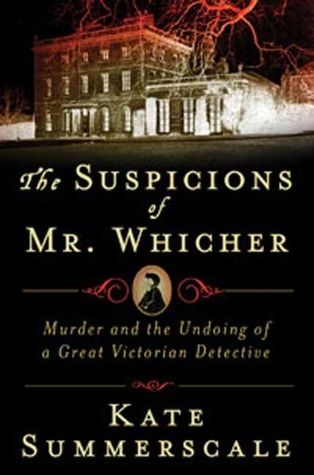 Suspicions of Mr. Whicher, The: A Shocking Murder and the Undoing of a Great Victorian Detective by Kate Summerscale; 2009. Hardcover.