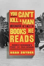 You Can't Kill a Man Because of the Books He Reads: Angelo Herndon's Fight for Free Speech by Brad Snyder; 2025. Hardcover.