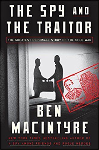 Spy and the Traitor, The: The Greatest Espionage Story of the Cold War by Ben Macintyre; 2018. Hardcover.