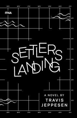 Settlers Landing by Travis Jeppesen; 2022. Softcover