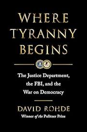 Where Tyranny Begins: The Justice Department, the FBI, and the War on Democracy by David Rohde; 2024. Hardcover. (First Edition)