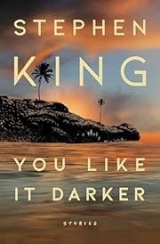 You Like It Darker: Stories by Stephen King; 2024. Hardcover.