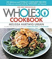 Whole30 Cookbook: 150 Delicious and Totally Compliant Recipes to Help You Succeed with the Whole30 and Beyond by Melissa Hartwig; 2016. (F&amp;C)