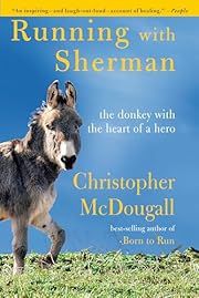 Running with Sherman: The Donkey with the Heart of a Hero by Christopher McDougall; 2019. Hardcover.
