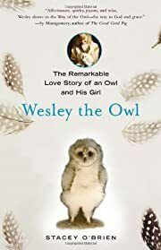 Wesley the Owl: The Remarkable Love Story of an Owl and His Girl by Stacey O'Brien; 2008. Hardcover.