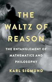 Waltz of Reason, The: The Entanglement of Mathematics and Philosophy by Karl Sigmund; 2023. Hardcover.