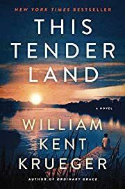 This Tender Land by William Kent Krueger; 2019. Hardcover.