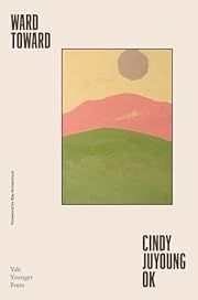 Ward Toward by Cindy Juyoung Ok, Rae Armantrout (Foreword); 2024. Softcover.