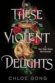 These Violent Delights (These Violent Delights #1)  by Chloe Gong. 2020 Hardcover (YA)