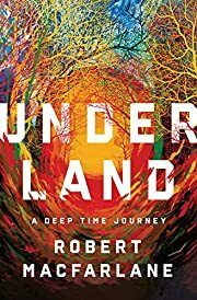 Underland: A Deep Time Journey by Robert Macfarlane; 2019. Softcover.
