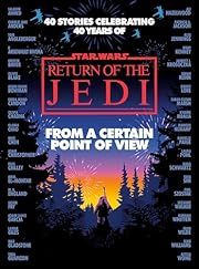 Star Wars: From a Certain Point of View:  Return of the Jedi by Olivie Blake, Saladin Ahmed, Charlie Jane Anders, Fran Wilde, Mary Kenney, Mike Chen and others; 2023. Hardcover.
