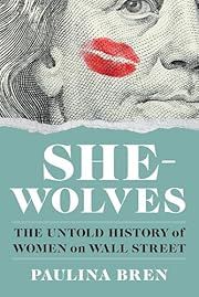 She-Wolves: The Untold History of Women on Wall Street by Paulina Bren; 2024. Hardcover.