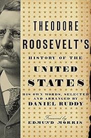 Theodore Roosevelt's History of the United States: His Own Words, Selected and Arranged by Daniel Ruddy; 2010. Hardcover.