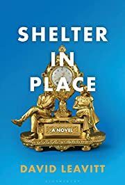 Shelter in Place by David Leavitt; 2020. Hardcover