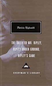 Talented Mr. Ripley, The; Ripley Under Ground, Ripley's Game (Ripley #1-3)  by Patricia Highsmith; 1999. Hardcover. (Everyman's Library)