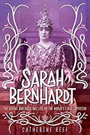 Sarah Bernhardt by Catherine Reef; 2020. Hardcover (YA)