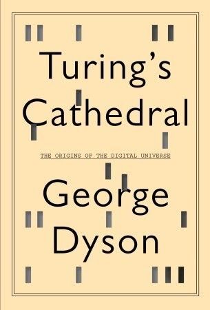 Turing's Cathedral: The Origins of the Digital Universe by George Dyson; 2012. Softcover