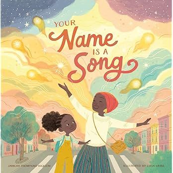 Your Name Is a Song by Jamilah Thompkins-Bigelow, Luisa Uribe (Illustrator); 2020. Hardcover. (Ch-PIC)