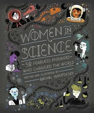 Women in Science: 50 Fearless Pioneers Who Changed the World by Rachel Ignotofsky (Author, Illustrator); 2016. Hardcover. (Ch-NF)