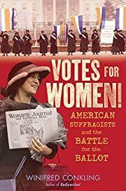 Votes for Women: American Suffragists and the Battle for the Ballot by Winifred Conkling; 2018. Hardcover.