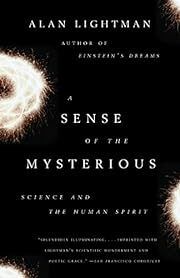 Sense of the Mysterious: Science and the Human Spirit by Alan Lightman; 2006. Softcover