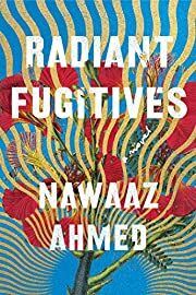 Radiant Fugitives by Nawaaz Ahmed; 2021. Hardcover.