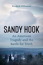 Sandy Hook (An American Tragedy and the Battle for Truth) by Elizabeth Williamson; 2022. Hardcover.