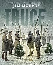 Truce: The Day the Soldiers Stopped Fighting by Jim Murphy; 2009. Hardcover. (Ch-NF)