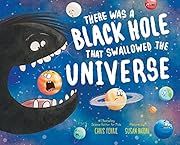 There Was a Black Hole That Swallowed the Universe by Susan Batori (Illustrator), Chris Ferrie; 2019. Hardcover. (CH-PIC)
