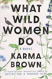 What Wild Women Do by Karma Brown; 2023. Hardcover.