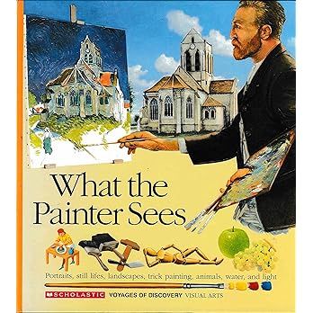What the Painter Sees (Voyages of Discovery) by Scholastic Books; 1994. Hardcover. (Ch-NF)