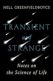 Transient and Strange: Notes on the Science of Life by Nell Greenfieldboyce; 2024. Hardcover.