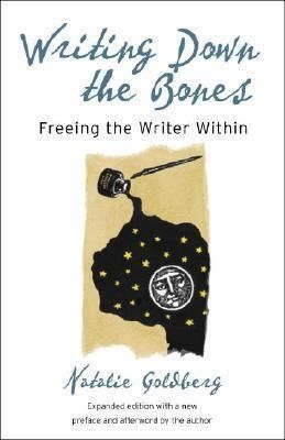 Writing Down the Bones: Freeing the Writer Within (Expanded Edition) by Natalie Goldberg; 2005. Softcover.